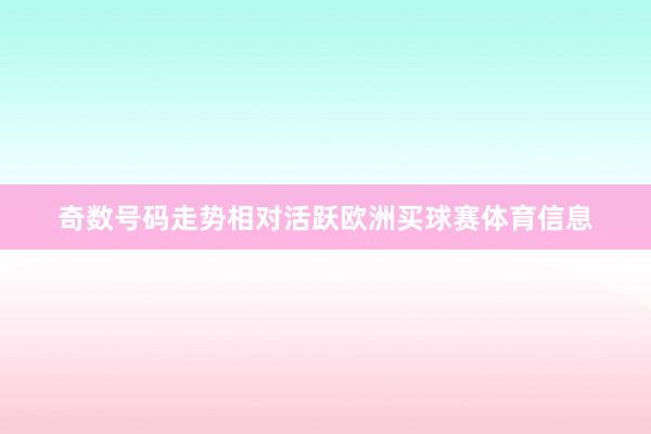 奇数号码走势相对活跃欧洲买球赛体育信息