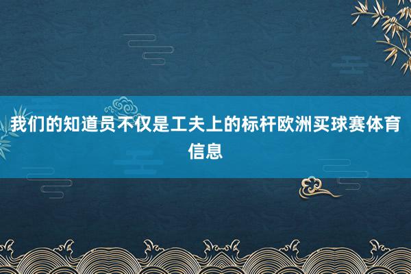 我们的知道员不仅是工夫上的标杆欧洲买球赛体育信息