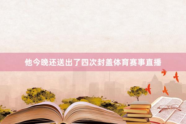 他今晚还送出了四次封盖体育赛事直播