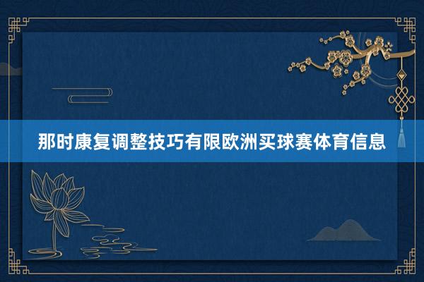 那时康复调整技巧有限欧洲买球赛体育信息