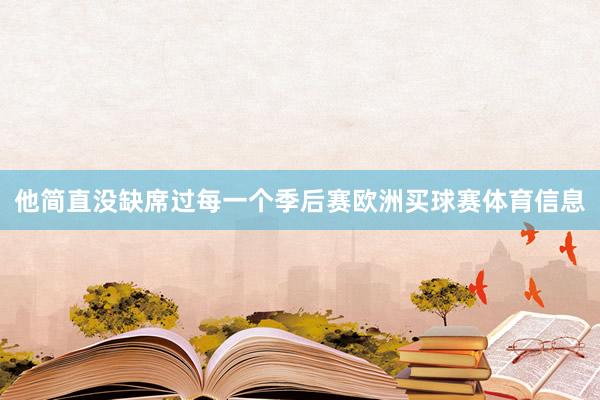 他简直没缺席过每一个季后赛欧洲买球赛体育信息