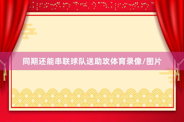 同期还能串联球队送助攻体育录像/图片