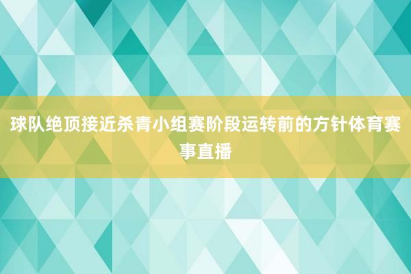 球队绝顶接近杀青小组赛阶段运转前的方针体育赛事直播