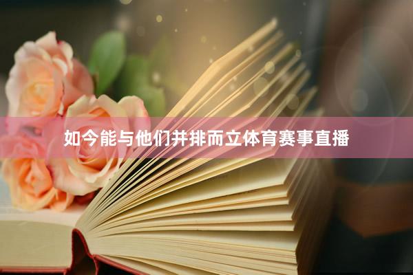 如今能与他们并排而立体育赛事直播