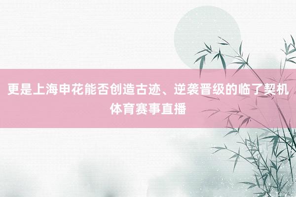 更是上海申花能否创造古迹、逆袭晋级的临了契机体育赛事直播