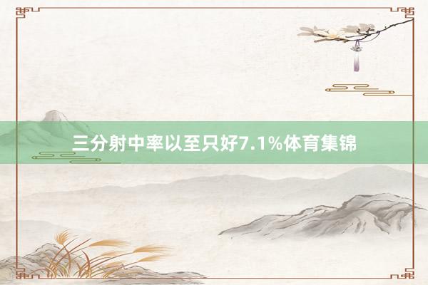 三分射中率以至只好7.1%体育集锦