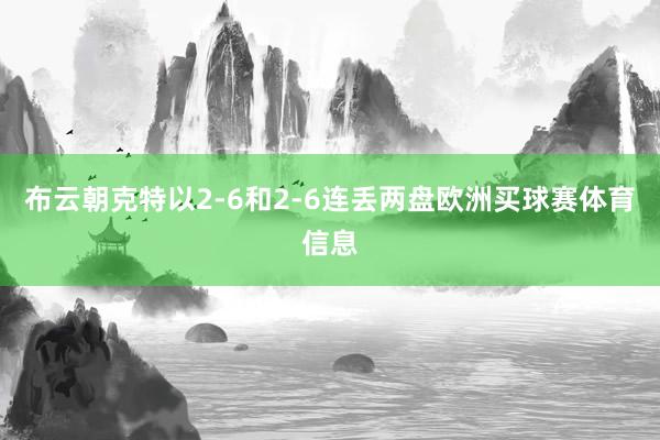 布云朝克特以2-6和2-6连丢两盘欧洲买球赛体育信息