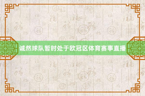 诚然球队暂时处于欧冠区体育赛事直播