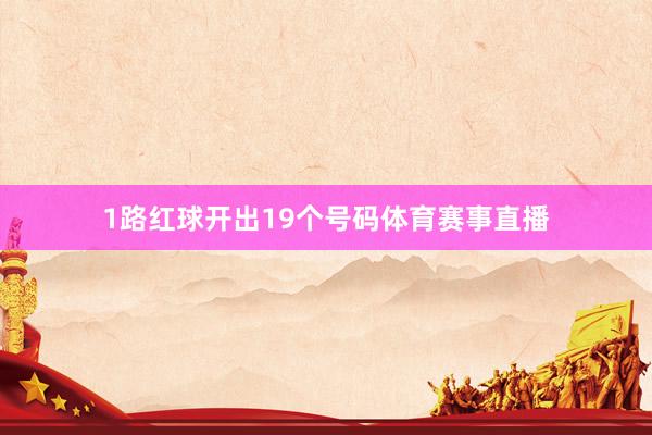 1路红球开出19个号码体育赛事直播