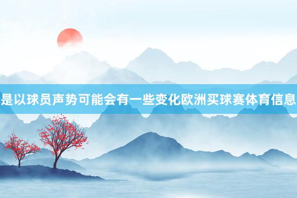 是以球员声势可能会有一些变化欧洲买球赛体育信息