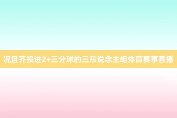 况且齐投进2+三分球的三东说念主组体育赛事直播