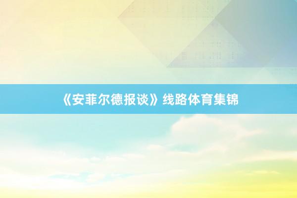 《安菲尔德报谈》线路体育集锦