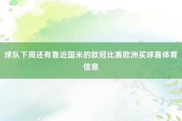 球队下周还有靠近国米的欧冠比赛欧洲买球赛体育信息
