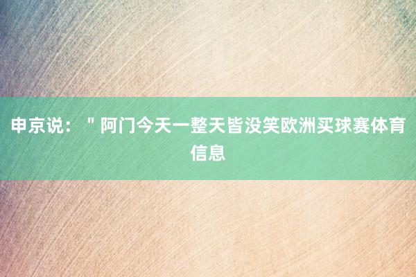 申京说：＂阿门今天一整天皆没笑欧洲买球赛体育信息