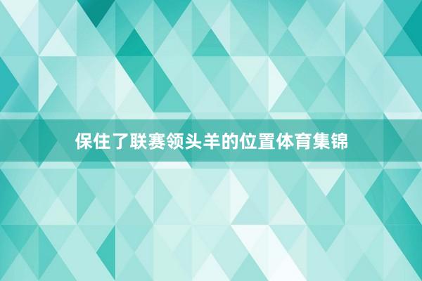 保住了联赛领头羊的位置体育集锦
