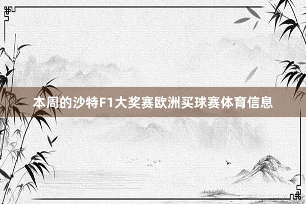 本周的沙特F1大奖赛欧洲买球赛体育信息