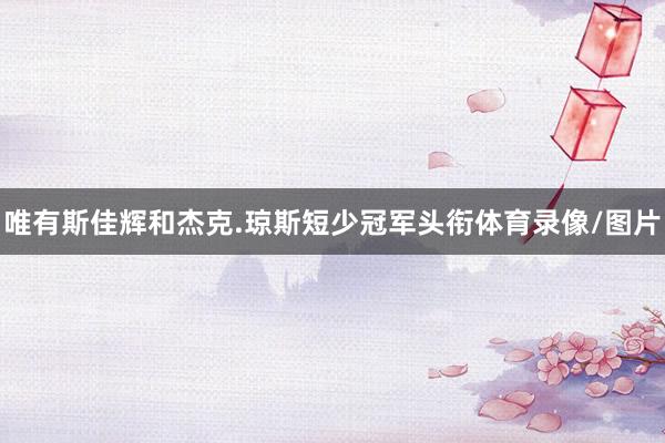 唯有斯佳辉和杰克.琼斯短少冠军头衔体育录像/图片