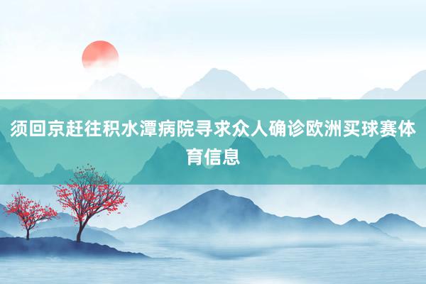须回京赶往积水潭病院寻求众人确诊欧洲买球赛体育信息