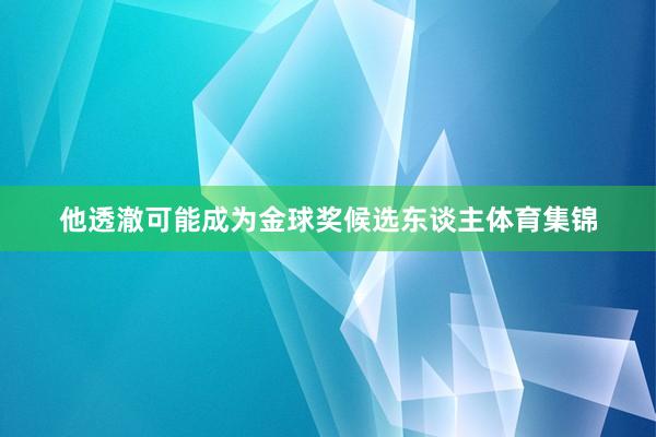 他透澈可能成为金球奖候选东谈主体育集锦
