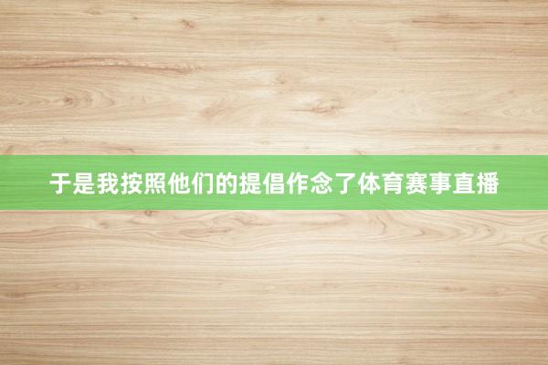 于是我按照他们的提倡作念了体育赛事直播