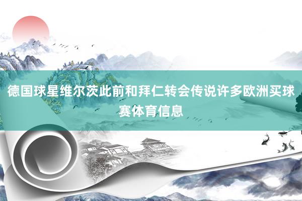 德国球星维尔茨此前和拜仁转会传说许多欧洲买球赛体育信息