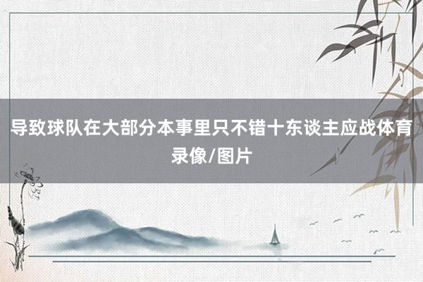 导致球队在大部分本事里只不错十东谈主应战体育录像/图片