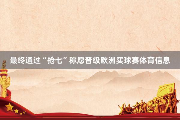 最终通过“抢七”称愿晋级欧洲买球赛体育信息