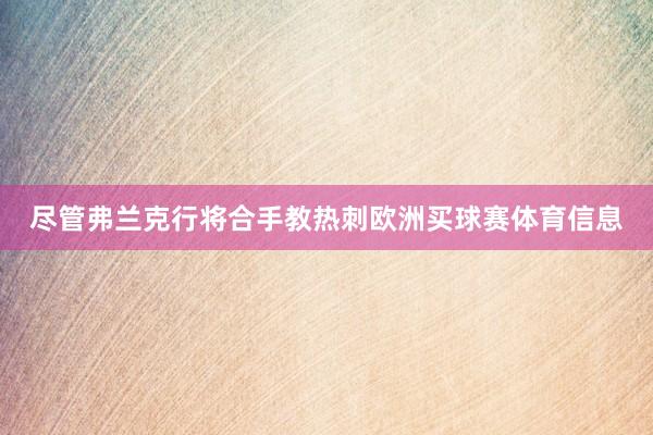 尽管弗兰克行将合手教热刺欧洲买球赛体育信息