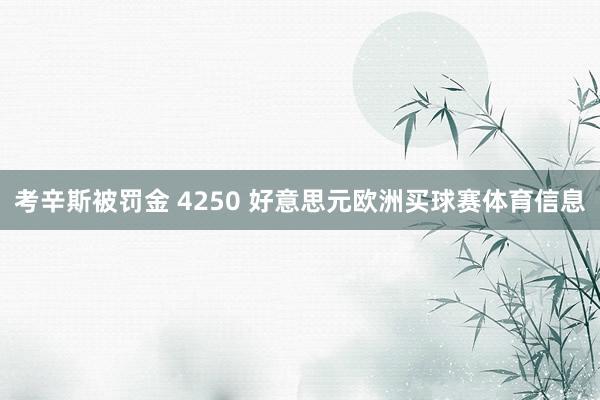 考辛斯被罚金 4250 好意思元欧洲买球赛体育信息