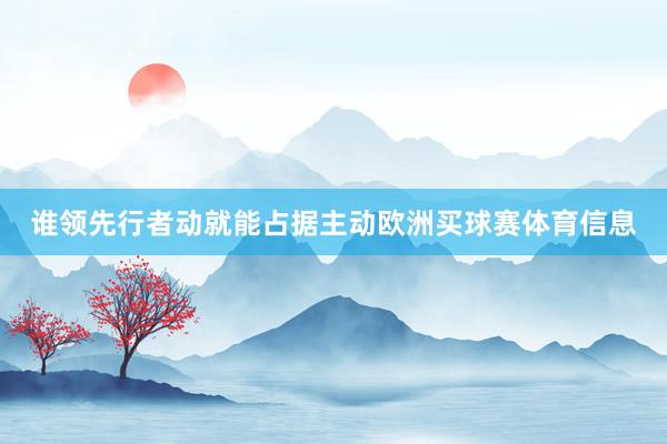 谁领先行者动就能占据主动欧洲买球赛体育信息