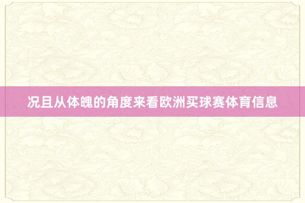 况且从体魄的角度来看欧洲买球赛体育信息