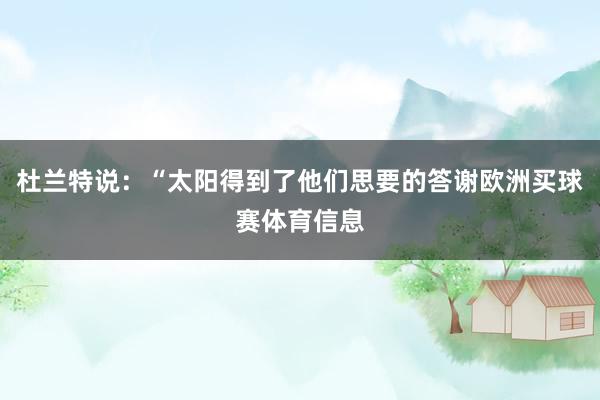 杜兰特说：“太阳得到了他们思要的答谢欧洲买球赛体育信息