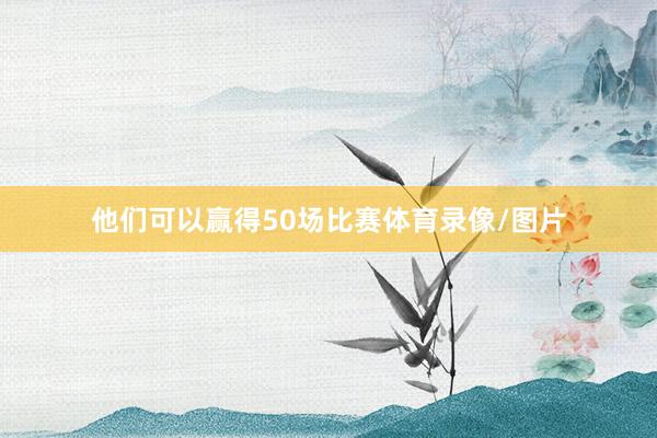 他们可以赢得50场比赛体育录像/图片
