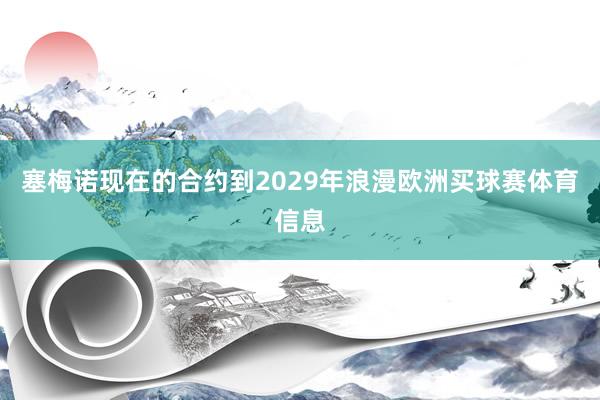 塞梅诺现在的合约到2029年浪漫欧洲买球赛体育信息