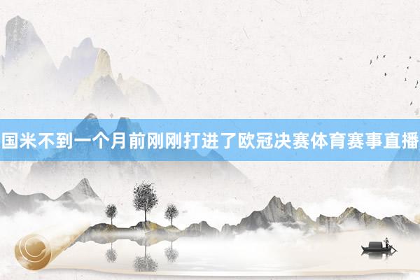 国米不到一个月前刚刚打进了欧冠决赛体育赛事直播