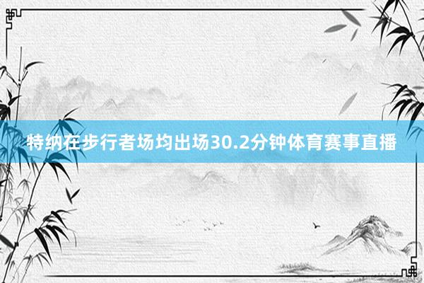 特纳在步行者场均出场30.2分钟体育赛事直播