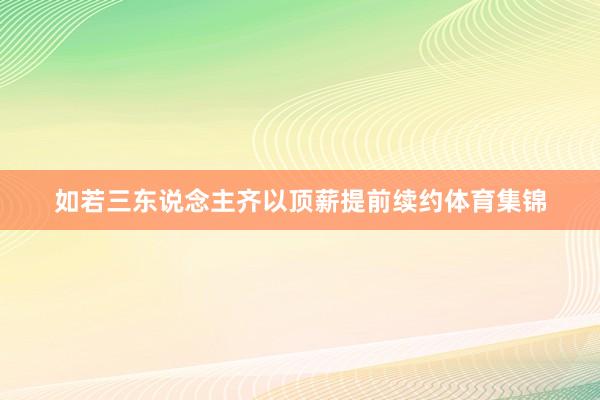 如若三东说念主齐以顶薪提前续约体育集锦