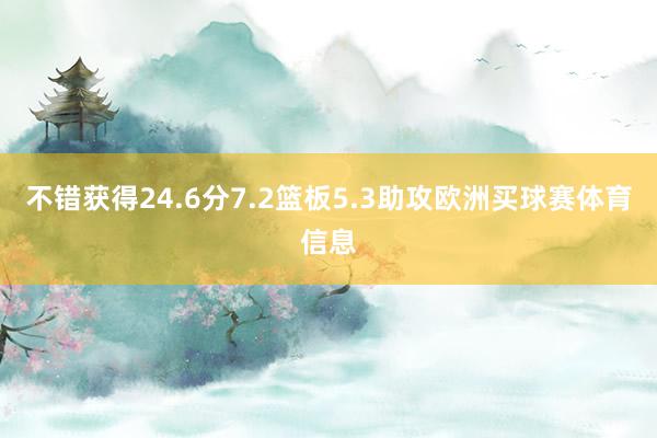 不错获得24.6分7.2篮板5.3助攻欧洲买球赛体育信息