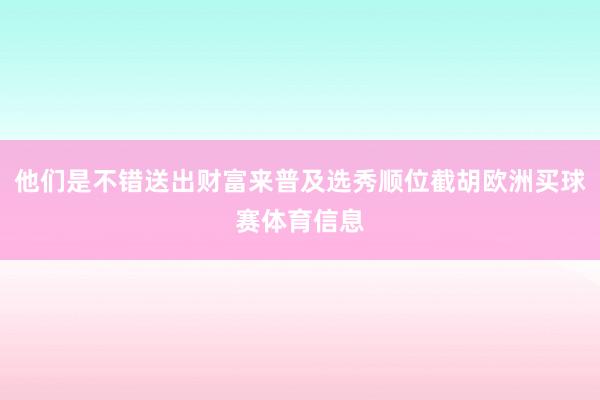 他们是不错送出财富来普及选秀顺位截胡欧洲买球赛体育信息
