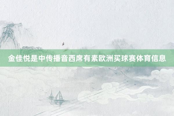 金佳悦是中传播音西席有素欧洲买球赛体育信息