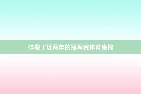 碎裂了近两年的冠军荒体育集锦