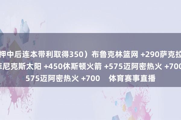押中后连本带利取得350）布鲁克林篮网 +290萨克拉门托国王 +375菲尼克斯太阳 +450休斯顿火箭 +575迈阿密热火 +700    体育赛事直播