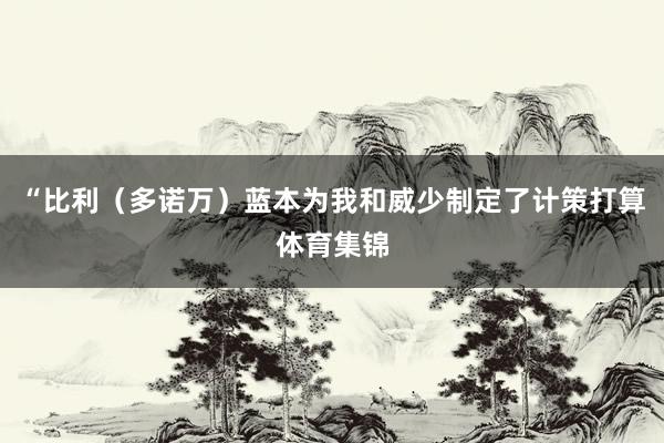 “比利（多诺万）蓝本为我和威少制定了计策打算体育集锦