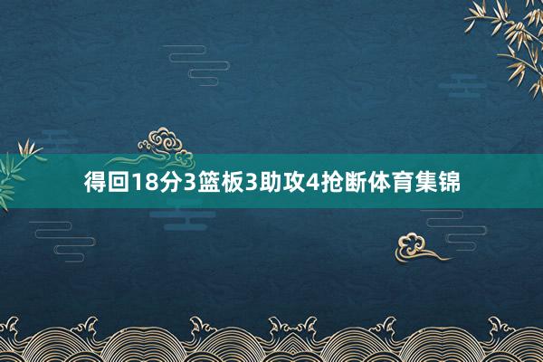 得回18分3篮板3助攻4抢断体育集锦