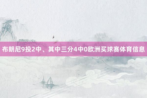 布朗尼9投2中、其中三分4中0欧洲买球赛体育信息