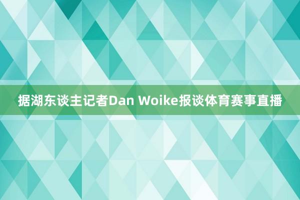 据湖东谈主记者Dan Woike报谈体育赛事直播