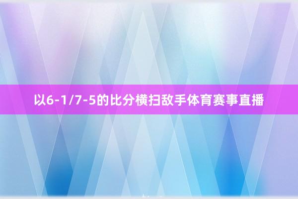 以6-1/7-5的比分横扫敌手体育赛事直播