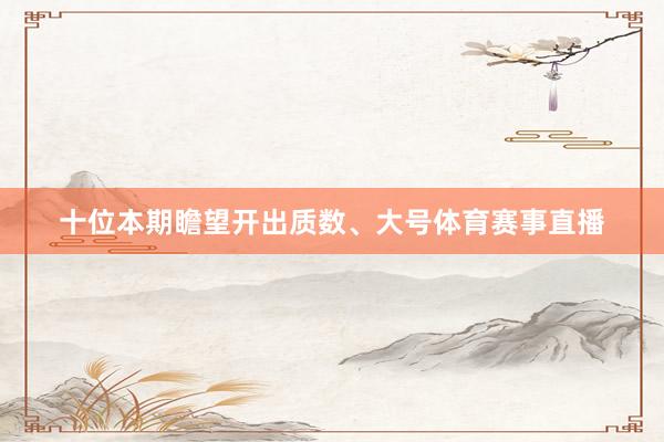 十位本期瞻望开出质数、大号体育赛事直播