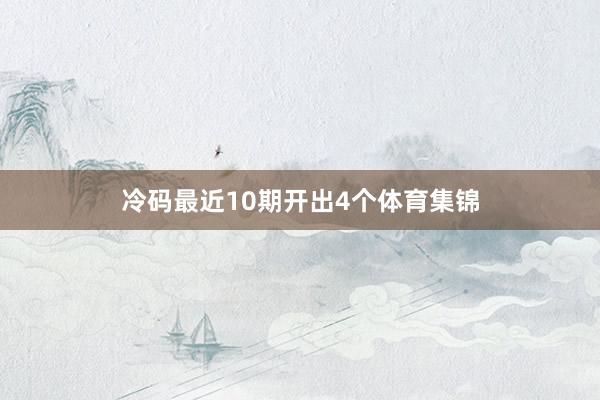 冷码最近10期开出4个体育集锦