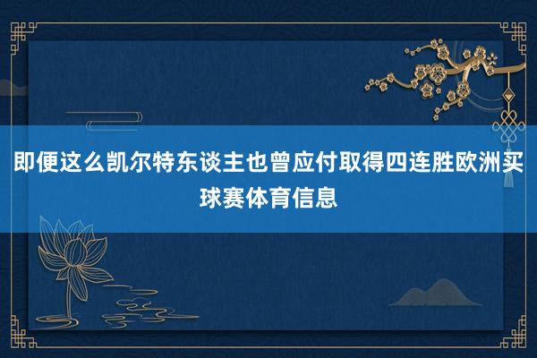 即便这么凯尔特东谈主也曾应付取得四连胜欧洲买球赛体育信息